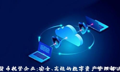 
加密货币托管企业：安全、高效的数字资产管理解决方案