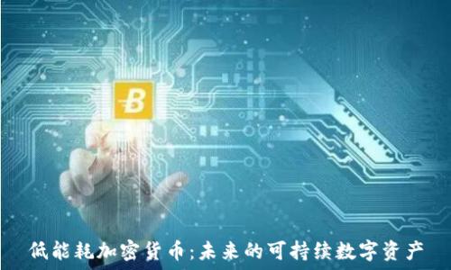  
低能耗加密货币：未来的可持续数字资产