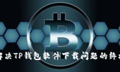如何解决TP钱包软件下载问题的终极指南