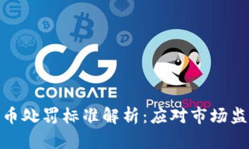 : 加密货币处罚标准解析：应对市场监管新挑战