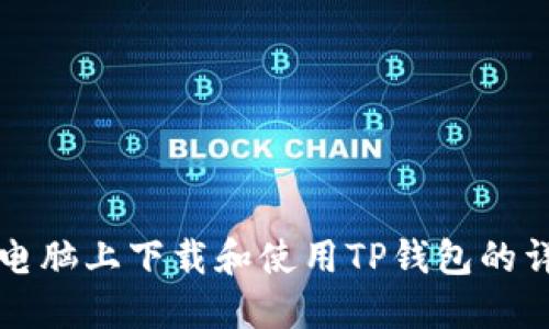 如何在电脑上下载和使用TP钱包的详细指南