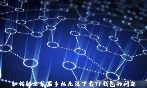 
如何解决苹果手机无法下载TP钱包的问题