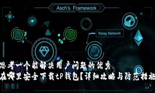 思考一个能解决用户问题的优秀  
在哪里安全下载tP钱包？详细攻略与防范措施