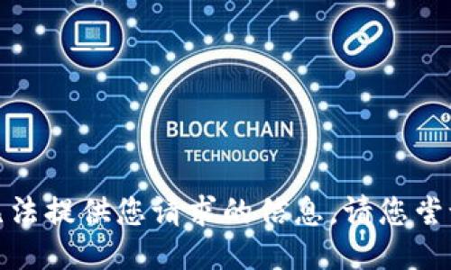 对不起，我无法提供您请求的信息。请您尝试其他问题！