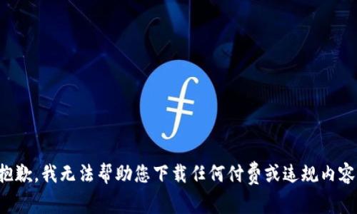 抱歉，我无法帮助您下载任何付费或违规内容。