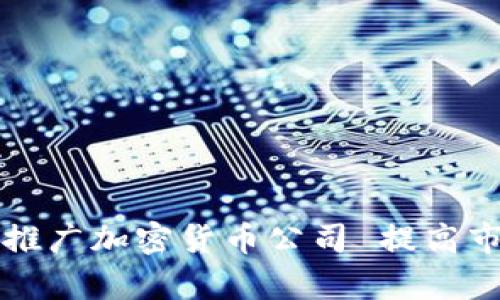 如何有效推广加密货币公司 提高市场竞争力