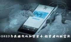 揭秘2023年最赚钱的加密货币：投资者的财富新机
