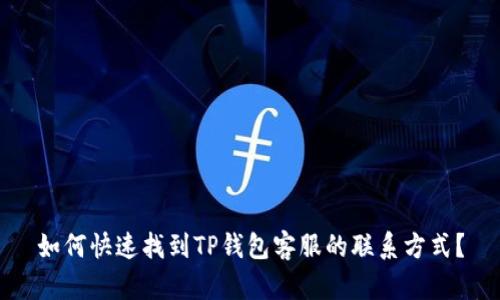 如何快速找到TP钱包客服的联系方式？