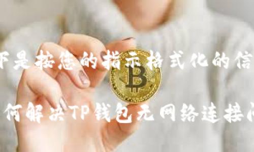 以下是按您的指示格式化的信息：

 如何解决TP钱包无网络连接问题