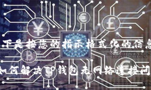 以下是按您的指示格式化的信息：

 如何解决TP钱包无网络连接问题