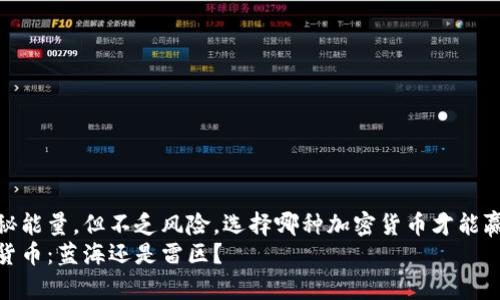 是一种神秘能量，但不乏风险，选择哪种加密货币才能赢得未来? 
选择加密货币：蓝海还是雷区？