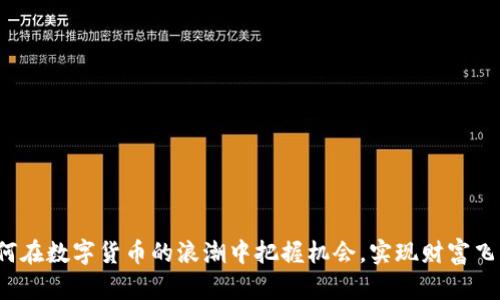 如何在数字货币的浪潮中把握机会，实现财富飞跃？