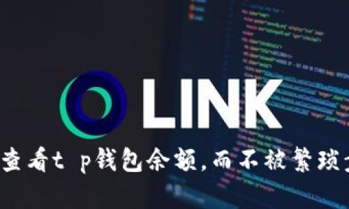 如何轻松查看t p钱包余额，而不被繁琐步骤困扰？