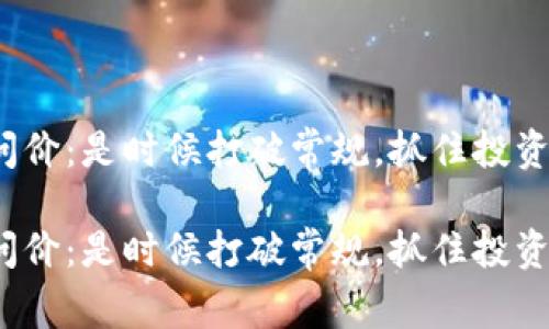 加密货币问价：是时候打破常规，抓住投资机会了吗？

加密货币问价：是时候打破常规，抓住投资机会了吗？