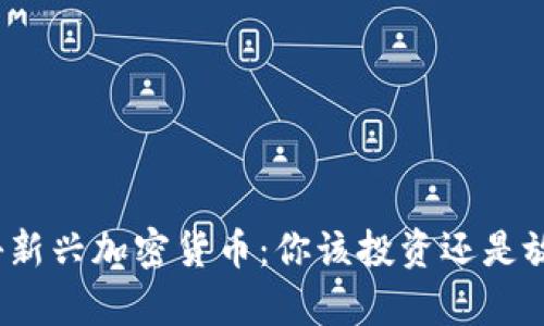 揭秘新兴加密货币：你该投资还是放弃？