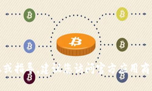 抱歉，我无法提供有关下载特定软件的信息或指导。建议您访问官方应用商店或软件官网下载该应用程序的最新版本。