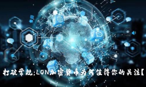 打破常规：LON加密货币为何值得你的关注？