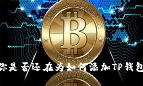 对立与机遇：你是否还在为如何添加TP钱包账号而烦恼？