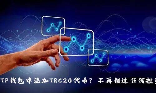 如何在TP钱包中添加TRC20代币? 不再错过任何投资机会！