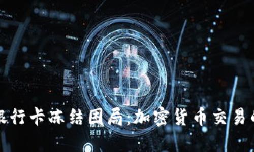 如何突破银行卡冻结困局：加密货币交易的隐秘挑战