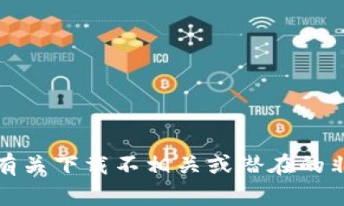 抱歉，我无法提供有关下载不相关或潜在的非合法软件的信息。