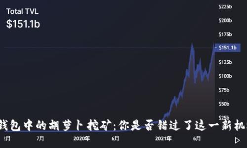 Tp钱包中的胡萝卜挖矿：你是否错过了这一新机遇？