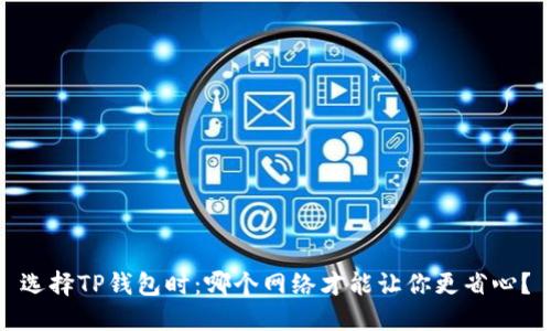 选择TP钱包时：哪个网络才能让你更省心？