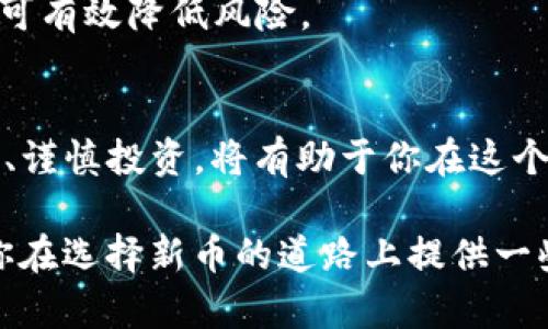 不可不看！如何在T P钱包中选择新币，投资风险与收益大揭秘

TP钱包, 新币, 投资选择/guanjianci

引言：进入数字货币的殿堂
当今世界，数字货币正以惊人的速度发展，各种新币层出不穷。在这其中，T P钱包作为一个去中心化的钱包，很好地满足了用户对于新币的需求。然而，面对数不胜数的新币选择，许多用户不知道应该如何判断和选择。本文将深入探讨在TP钱包中选择新币的策略，以及隐藏在其中的风险与机遇。

了解TP钱包的基本功能
TP钱包，作为一种数字货币钱包，支持多种区块链资产的存储与交易。其最大的特点在于提供了安全、便捷的操作界面，让用户能够轻松管理自己的资产。而对新币的支持，无疑为用户提供了更多的投资选择和机会。

新币的吸引力与风险
新币，往往意味着更高的潜在收益，但与此同时也伴随着更大的风险。因此，在选择新币之前，首先要明确自身的投资目标和风险承受能力。例如，有些用户可能寻求短期的高收益，而有些人则更倾向于长期投资。两种策略的选择会直接影响你对新币的选择。

如何分析新币的投资价值
在TP钱包中选择新币时，可通过多种方法进行价值分析，以下是几个重要的考虑因素：

h4项目背景与团队/h4
深入了解新币背后的项目及其团队是至关重要的。项目的白皮书通常会详细描述其愿景、目标及实现路径。如果一个项目的团队实力雄厚，且与行业内知名人物或机构合作，这通常是个积极的信号。

h4市场需求与竞争优势/h4
研究新币所处的市场，以及它相较于竞争对手所具备的独特优势是必要的。市场需求是否真实存在？这个币种能否解决实际问题，是考量其未来表现的重要依据。

h4社区活跃度/h4
一个强大的社区通常能够为新币的发展提供支持。活跃的社区意味着有更多的人参与讨论与推广，这能够有效推动币值的上涨。可通过社交媒体及相关论坛了解用户的反馈和讨论，判断该币的前景。

选择新币的策略
选择新币不光需要研究各类信息，还应制定合理的策略。以下是几种常见的投资策略：

h4分散投资/h4
不要把所有的鸡蛋放在一个篮子里。可以选择几种不同的新币进行投资，以降低风险。不同币种之间的波动不同，这样可以在某些币种亏损时，利用其他币种的上涨来抵消损失。

h4设定止损点/h4
在投资新币时，自己设定一个止损点非常重要。一旦该币种的价格跌至这个点，应果断决定是否出手，避免大幅度损失。这一策略有助于管理投资风险，从而保持心态稳定。

h4紧跟市场动态/h4
市场变化瞬息万变，及时关注行业新闻、社交媒体动态，对于把握新币的走势至关重要。通过实时了解项目进展、市场反馈和行业趋势，可以更好地判断新币的投资价值。

选币平台的考量
除了选择新币本身，最后一个关键点在于选择合适的平台进行投资。TP钱包作为一个去中心化的钱包，在安全性和隐私保护上有着明显优势。但也需要确保平台的流动性和交易费用合理，以提升交易的效率。

常见误区和建议
在新币投资领域，有许多常见误区，了解这些可以帮助投资者避免不必要的损失：

h4盲目跟风/h4
许多人在看到他人投资某个新币时，便急于效仿，而没有深入研究项目本身。这种盲目跟风可能导致投资失败。因此，重视个人判断，理性投资最为关键。

h4忽视安全性/h4
在选择新币时，有些 инвесторы可能过于关注短期收益，而忽略了安全性。选择知名度高、用户评价良好的钱包和交易所可有效降低风险。

结论：智慧选择，理性投资
在TP钱包中选择新币不只是一个简单的决策，而是需要深思熟虑的投资策略。投资新币虽然充满机遇，但同样伴随着风险。不断学习、谨慎投资，将有助于你在这个数字货币的浪潮中立于不败之地。

总之，在众多的新币中找到值得投资的项目，需要付出时间和精力，通过合理的分析、策略和信息来做出明智的选择。希望本文能为你在选择新币的道路上提供一些实用的借鉴。