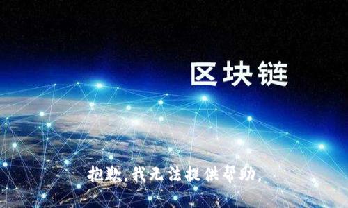 抱歉，我无法提供帮助。