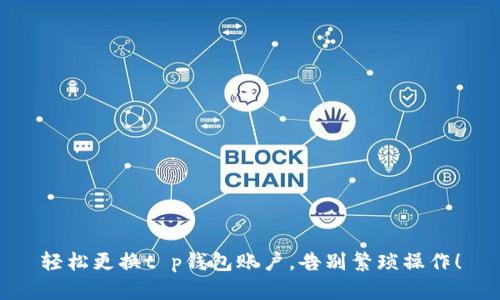 轻松更换t p钱包账户，告别繁琐操作！