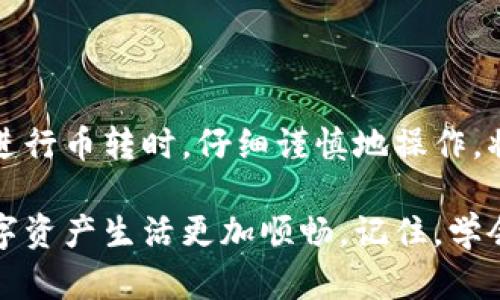 如何从转错的TP钱包币中解救自己？你绝对不想错过的实用技巧！

TP钱包, 币转错, 解决方法/guanjianci

引言：币圈的“失误”与教训
在数字货币的世界里，一不小心就可能让一笔辛苦攒来的钱“飞了”。尤其是在使用TP钱包等数字资产管理工具的过程中，币转错在所难免。随着数字货币交易的不断增多，人们面临的错币风险也越来越大。人生的教训通常都是昂贵的，这也让我们不得不更加谨慎。不过，面对转错币的情况，别慌张！其实有一些方法可以帮助你找到解决之道。

首先，冷静下来，评估情况
无论你转错了什么币，第一步都是保持冷静。手忙脚乱只会让事情变得更糟。当你意识到自己不小心将乙太坊转到比特币地址时，先花几分钟时间理清楚自己的思路。确认你转错了哪种币，转给了哪个地址，以及自己所使用的交易平台。“这是一个重要的步骤，因为不同情况可能需要不同的解决方案。”

确认交易的详情
接下来，进入你的TP钱包，查看交易的详细信息。检查交易哈希、时间戳以及确认的区块数。这些信息对后续的操作非常重要。同时，截图保存证据，以备后续可能需要提交给客服的情况。特别是如果你不幸将币转给了不受支持的数字钱包，这一信息至关重要。

联系交易平台客服
如果你在TP钱包中确认了错误的交易，接下来的步骤是联系相关平台的客服。大多数交易平台都提供客户支持服务，并且他们拥有处理此类问题的专业知识。向客服提供你在前面步骤中整理好的交易信息，他们可以为你提供更为详细的指导，甚至帮助你追回资金。

准备好详细信息
联系客服时，确保你能清晰地提供以下详情：
ul
    li你的TP钱包地址/li
    li错误的交易哈希/li
    li转错的币种及目标地址/li
    li交易的时间和数量/li
/ul
客服在处理请求时，会使用这些信息来确认你的身份并评估你的问题。这意味着准备好这些信息能够加快解决问题的速度，节省你宝贵的时间。

了解交易不可逆的本质
需要清楚的是，一旦区块链交易完成，交易通常被认为是不可逆的。尽管如此，幸好有些交易所或钱包提供一定的支持，例如通过在合约智能合约层面帮助找回资金。然而，这并不是霸道逻辑，而是基于他们的政策和系统。了解这一点会让你有更清晰的预期，不会抱有不切实际的希望。

是否能找回资金？
在多数情况下，如果你不小心将某种数字货币发送至一个不支持该币的地址，你几乎不可能找回这笔资产。这是因为该地址的“主人”并不拥有你发送的币。如果你转给了某个已知的钱包服务，且相应的支持团队较为专业，他们或许会根据具体情况给予建议或帮助。但如果没有，这类失误往往都成为了沉痛的教训。

学习经验以避免未来的错误
每一次失误都是深刻的教训。在经历了转错币的痛苦后，最重要的是从中总结经验教训。以下是一些有效的避免未来错误的策略：
ul
    listrong务必查看币种和地址：/strong在确认交易之前，仔细检查你输入的币种和接收地址。这是最基本的操作。/li
    listrong使用“发送小额测试”的策略：/strong在进行大额转账之前，先发送少量的币进行测试，确认交易顺利。/li
    listrong启用双重确认功能：/strong一些钱包自带双重确认功能，确保在转账前再三确认。/li
    listrong记录每一笔交易：/strong养成记录交易的习惯，尤其是重要的转账，尽量确保有一个文档可以追溯。/li
/ul

总结：知识就是力量
在这个数字货币日益普及的时代，学习如何使用钱包、理解区块链的工作原理显得尤为重要。每一步操作都可能影响到你的投资和资产安全。因此，在未来进行币转时，仔细谨慎地操作，将能为你的数字资产保驾护航。

总之，转错的钱币让人头疼，但通过规范流程和学习改进，我们完全可以降低发生这样的错误概率。希望本文能为你提供实用的思路和解决方案，让你的数字资产生活更加顺畅。记住，学会保护自己，才能在数字货币的浪潮中乘风破浪！