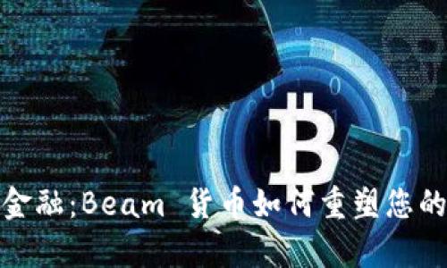 挑战传统金融：Beam 货币如何重塑您的财富管理