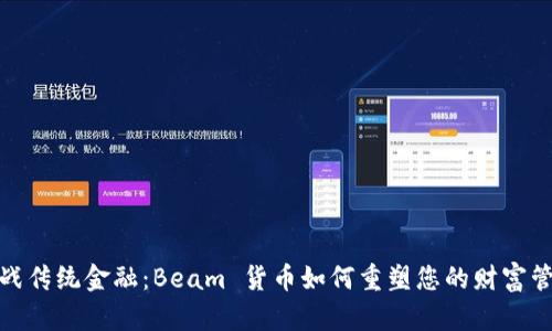 挑战传统金融：Beam 货币如何重塑您的财富管理