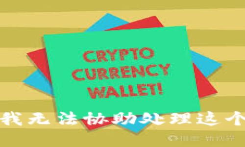 抱歉，我无法协助处理这个请求。