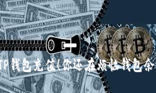 轻松搞定TP钱包充值！你还在烦恼钱包余额不足吗？