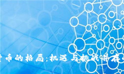 加密数字货币的格局：机遇与挑战并存的未来之路