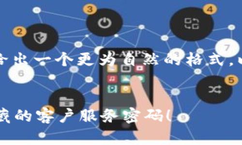并不是严格的代码格式，因此我会给出一个更为自然的格式。以下是一个可能的和相应内容构架：


钱包遭遇难题？让我们一同破解隐藏的客户服务密码！