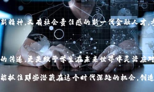   高校如何破解加密货币的“泡沫”迷思？ / 
 guanjianci 加密货币, 高校, 教育 /guanjianci 

引言：加密货币的迷雾

在当今这个数字化迅速发展的时代，加密货币已然成为一个热议的话题。无论是在咖啡馆中闲聊，还是在课堂上讨论，这种新兴的金融工具正吸引着越来越多的人关注与参与。然而，关于加密货币的众多迷思与误解，特别是在高校这个年轻人的聚集地显得尤为突出。许多学生与年轻人对于加密货币充满了憧憬与幻想，却往往忽视了它背后的复杂性与风险。这种现象就像是一个看似美丽的泡沫，吸引着无数人投身其中，却可能在某个瞬间破裂。

加密货币的基本概念

加密货币，是使用密码学技术来确保交易安全、控制新单位的产生、以及确认资产转移的一种数字货币。它依赖于区块链技术，这种去中心化的记录方式为其提供了高度的安全性和透明度。然而，这些概念并不是每个学生都能轻易理解的，尤其是在高校中，课程内容的设置和教学质量参差不齐，使得许多学生对于区块链与加密货币的真正意义仍然感到模糊。

高校如何教育关于加密货币的知识？

那么，高校应该如何有效地制定课程内容，让学生们更好地理解加密货币呢？首先，课程的设计应当具备综合性和多样性。传统的金融课程可能无法涵盖加密货币的所有方面，因此，可以邀请行业专家进行讲座，或者设立专题研讨班。通过与实际案例结合，鼓励学生进行分析和讨论，能让他们体会到加密货币的实际应用和潜在风险。

打破谣言与误解的工具

在高校中，打破关于加密货币的谣言和误解显得格外重要。一些学生可能认为加密货币是一种“快速致富”的捷径，但实际上，投资加密货币的风险和不确定性同样很高。教育者可以借助数据和统计数字，以及生动的讲述来帮助学生理解其投资的复杂性。分享成功与失败的真实故事也能让学生更深刻地认识到，任何投资决策都需要严谨的考虑与研究。

培养批判性思维能力

面对加密货币这个复杂多变的市场，培养学生的批判性思维能力至关重要。在真实案例分析中，可以鼓励学生提出自己的看法与见解，激发他们对问题的深入思考。通过辩论、讨论等形式，不仅可以增强他们的分析能力，还能培养他们在面对具体问题时所需的判断力。

实践与实用：模拟交易与投资游戏

高校还可以通过模拟交易和投资游戏的方式，提供一个实践的平台，让学生在安全的环境中体验加密货币的交易。这样的实践不仅可以让学生更好地理解市场机制，还能通过实际操作提升他们的研究能力与风险管理能力。另外，学生通过这种方式所获得的实际经验，将为他们未来在真实市场中的决策打下良好的基础。

跨学科的合作与研究

加密货币涉及到经济学、计算机科学、法律等多个学科领域，因此，高校应推动跨学科的合作与研究。比如，经济学的学生可以分析加密货币对传统金融体系的影响，而计算机科学的学生可以探索区块链技术的最新应用。这种跨学科的合作将丰富学生的视野，也能激励他们在未来的职业道路上探索更多可能性。

总结与展望

高校在加密货币教育中的角色不可小觑。通过对加密货币的深入理解与探讨，学生们不仅能够更好地适应未来的经济形势，还能培养出一种全面、批判性的思维模式。在这个充满机遇与挑战的时代，正如那句老话所说：“机会总是留给有准备的人。”高校的教学改革与课程设置，将为学生们在这个新兴领域的探索之路提供坚实的保障。

未来，加密货币将不可避免地与我们生活的方方面面紧密相连。只有在知识和认知的基础上，我们才能坦然应对这个快速发展的行业。由此可见，高校在加密货币教育上的努力，绝不仅仅是传授知识，而是在为学生铺就一条更加明亮的未来之路。

多元化视角：全球与地方的联系

加密货币并非是一个仅在某个位点上发生的现象，它呈现出一种全球化的趋势。在这个时代背景下，高校的教育也不应局限于地方视角。通过引入国际视野，教学内容可以融入全球加密货币市场的动态变化，让学生了解到不同国家对待加密货币的政策，以及如何应对这些政策的挑战与机遇。这样的教育视角拓宽了学生的思维，也让他们更具全球视野，能够在未来职场中获取更广泛的信息。

文化因素的融入

加密货币不仅仅是一种金融工具，它背后也折射出不同文化背景下人们对财富与技术的理解。高校在讲授相关课程时，考虑文化因素的融入，无疑会增加学生的兴趣和参与感。通过比较不同国家的加密货币使用方式和态度，学生能够更加深刻地认识到，金融与文化的交融在全球化的背景下是多么的重要。

实现责任与伦理的教育

在加密货币的炒作与投资中，责任与伦理的思考同样无法忽视。教育者应当引导学生关注加密货币背后可能导致的社会问题，如金融欺诈、环境影响等。这样的责任意识与伦理思考，能够培养出既有创新精神，又有社会责任感的新一代金融人才。参与这场知识的革命，不仅是为了个人利益，而是为更广泛的社会福祉而努力。

结尾：以知识赋能，迎接未来

加密货币作为一个快速发展的领域，蕴含着无限的可能。然而，如何正确理解和使用这些机会，取决于我们所接受的教育以及如何培养自己的能力。高校在加密货币教育上的探索与实践，不仅仅是知识的传递，更是赋予学生在未来世界中灵活应对各种挑战的能力。我们期待，未来的年轻人在这条探索路上，能更从容地迎接每一个挑战，用知识和智慧，引领社会走向更积极的未来。

在这条与加密货币同行的道路上，知识的价值不言而喻。高校应积极肩负起自己的责任，帮助学生们识别机遇与风险，让他们在未来的经济环境中游刃有余。只有通过扎实的教育与多元的视角，我们才能抓住那些潜藏在这个时代深处的机会，创造属于自己的未来。