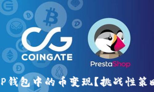  
如何将你的TP钱包中的币变现？挑战性策略与实用技巧