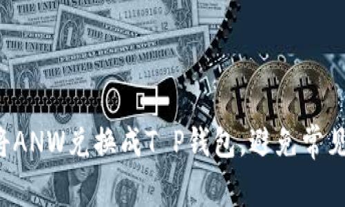 如何将ANW兑换成T P钱包，避免常见陷阱！