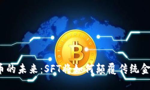 加密货币的未来：SFT将如何颠覆传统金融体系？