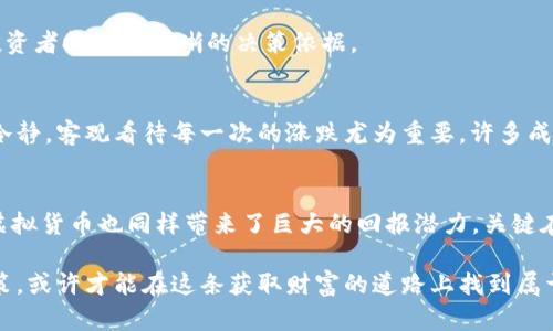 由于泡沫破灭而震惊市场，您还敢投资虚拟货币吗？

虚拟货币, 加密货币, 投资风险/guanjianci

引言：泡沫还是机遇？
在过去几年的金融市场中，虚拟货币如比特币、以太坊等加密货币引发了无数热潮，投资者争相涌入，希望在这一新兴领域中获取丰厚的回报。然而，最近的市场波动让许多人开始质疑：虚拟货币是否真的值得投资？在亲身经历了无数次高峰与低谷之后，投资者们需要重新审视这一市场，既要看清潜在的机遇，也要警惕其中的风险。

虚拟货币市场的兴起
虚拟货币的崛起最早可以追溯到2009年比特币的问世。那时，它被视为一种突破传统金融体系的创新工具，主张去中心化和匿名交易。随着时间的推移，各类加密货币不断涌现，涵盖了从稳定币到山寨币等各种类型。每一种虚拟货币都有其特有的技术背景和市场定位，比如以太坊支持的智能合约功能，吸引了大量开发者和企业。

加密货币不仅改变了人们的支付习惯，也带动了一系列相关产业的蓬勃发展，如区块链技术、去中心化金融（DeFi）和非同质化代币（NFT）等。这些新兴领域的不断变化，使投资者对虚拟货币的未来产生了无限遐想。

市场波动的真相
然而，伴随着虚拟货币市场的迅猛发展，一系列耸人听闻的市场波动也不断吸引着大众的关注。例如，比特币在2021年一度突破6万美元的大关，但随后又迅速回落至3万美元上下。这样的剧烈波动使得许多投资者体验到了极大的恐慌和焦虑。

泡沫破灭的声音此起彼伏，投资者们意识到他们不仅仅是在投资一种新兴的资产，而是在玩一场充满不确定性的博弈。市场情绪、政策动向、技术进步，以及全球经济环境等多种因素都可能影响虚拟货币的价格，投资者需要具备相应的知识与技能，才能在这种环境中生存。

理性投资的必要性
面对如此复杂的市场环境，投资虚拟货币的理性决策显得尤为重要。首先，投资者要对自己的风险承受能力有清晰的认知。每个人的投资目标和耐心都不同，因此，制定适合自己的投资计划至关重要。其次，要全面了解不同类型的虚拟货币，识别其中的优劣势。例如，一些稳定币在价格波动上更为稳定，但可能缺乏投资收益；而某些小众币则风险极高，但若成功投资可能带来丰厚回报。

技术的崭露头角
虚拟货币的投资除了关注市场外，技术也在其中扮演着不可或缺的角色。区块链技术作为虚拟货币的基础，具备透明、安全和去中心化等诸多优势。理解区块链技术的基本原理，可以帮助投资者更好地评估某一加密货币的潜力。因此，建议投资者多花时间研究和学习，以提升他们在市场中的竞争力。

政策与监管的影响
政府和监管机构对虚拟货币市场的态度也直接影响到投资者的决策。近年来，世界各国纷纷加强对加密货币的监管，尤其是在反洗钱和保护投资者方面。然而，法规的不确定性和差异性让投资者捉摸不定，国家之间对虚拟货币的政策差异也可能影响投资的时机和策略。

例如，中国对虚拟货币的严格禁令使得许多投资者失去了进入市场的机会，而一些国家如美国则相对宽松，促进了整个市场的繁荣。因此，了解各国的政策走向，能够为投资者提供更清晰的决策依据。

心理素质的重要性
在投资虚拟货币时，心理素质的稳定性往往是决定成功与否的关键。市场的波动可能让投资者体验到巨大的情绪波动，比如焦虑、恐慌、贪婪等。因此，在投资过程中保持冷静，客观看待每一次的涨跌尤为重要。许多成功投资者都懂得在短期波动中寻找长期持有的价值，而非一味跟风追涨杀跌。 

总结：投资的选择在于你自己
回顾虚拟货币的发展历程，从最初的技术创新到如今的市场竞争，投资者的心态和决策始终围绕着机遇与风险的博弈。虽然泡沫破灭的例子让许多人心生畏惧，但投资虚拟货币也同样带来了巨大的回报潜力。关键在于，投资者是否能在理性与冲动中找到自己的平衡点。

因此，无论是选择投资虚拟货币，还是选择不投资，始终以充分的信息和深入的思考为依据，方能在这个充满挑战的市场中立足。了解自己、了解市场，做出适合自己的决策，或许才能在这条获取财富的道路上找到属于自己的方向。