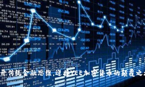 抛开传统金融思维，迎接YEE加密货币的颠覆之旅！