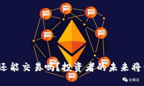 加密货币还能交易吗？投资者的未来将何去何从？