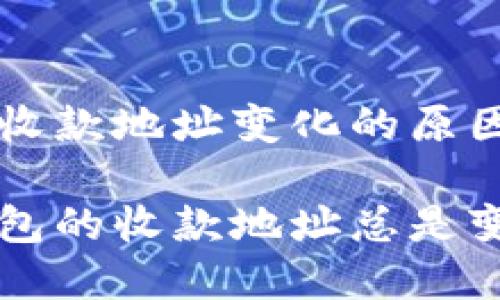 理解TP钱包收款地址变化的原因与解决方案

为什么TP钱包的收款地址总是变化？