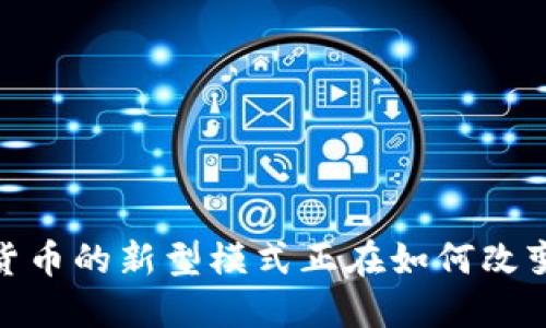 颠覆传统：加密货币的新型模式正在如何改变金融游戏规则？