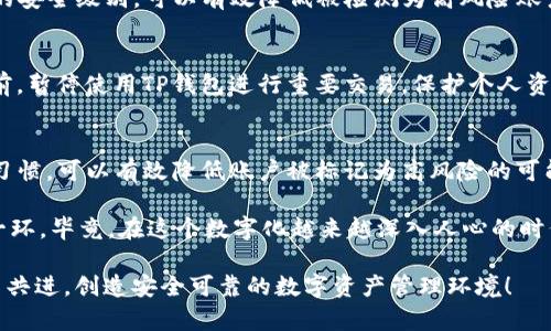 tiaotiTP钱包被检测有风险，你该如何应对？/tiaoti  
TP钱包, 风险检测, 安全问题/guanjianci  

引言：数字资产管理的挑战  
在当今数字货币迅猛发展的时代，越来越多的人开始关注和投资虚拟资产。TP钱包作为一种流行的数字资产管理工具，为用户提供了便捷的存储和交易方式。然而，尽管便利性令人向往，但随之而来的安全风险问题也让不少用户感到不安。近期，许多使用TP钱包的用户反映他们的钱包被检测出有风险，究竟是怎么回事？  

TP钱包概述  
TP钱包是一款为用户提供多种数字货币管理服务的应用程序，用户可以通过它轻松存储、交易和管理各种加密资产。相比于传统的银行账户，TP钱包提供了更高的隐私保护，以及对区块链资产的直接管理能力。同时，它还支持多种主流代币，让用户在同一平台上管理多种资产，确实提升了用户的便捷体验。  

风险检测的原因  
当TP钱包显示被检测有风险时，用户首先会感到不知所措，甚至产生恐慌。但实际上，这种风险检测可能源于多种因素：  

h41. 操作行为异常/h4  
如果用户频繁地进行大额交易，或者在短时间内进行多个不同平台的交易，可能会被TP钱包自动认为存在风险。这是因为交易所和钱包的监控系统会对交易模式进行分析，以防止洗钱和其他非法活动。  

h42. 钱包地址黑名单/h4  
TP钱包可能会与某些黑名单数据库进行对接。如果某一交易地址被报告为可疑或涉及违规活动，那么与该地址进行交易的用户也可能会面临风险提醒。这种措施是出于对用户资金安全的考虑，但可能会给无辜的用户带来困扰。  

h43. 未验证的账户信息/h4  
如果用户在创建TP钱包账户时没有提供完整的身份信息，或者进行过多次修改账户信息，也可能导致其被标记为高风险账户。许多数字钱包都要求用户完成KYC（了解你的客户）程序，以确保账户的安全性并降低风险。  

如何应对TP钱包的风险检测  
当发现TP钱包被检测出有风险时，用户应及时采取措施来应对这一情况，避免更大的损失或账户冻结。以下是几步建议：  

h41. 检查交易记录/h4  
首先，用户需要仔细检查自己的交易记录，看看是否有任何异常或可疑的交易。确认自己没有与可疑地址进行交易，也未参与任何非法活动。如果确定交易正当，可以进一步采取措施。  

h42. 联系客服支持/h4  
如果确认无误后，用户应联系TP钱包的客服支持。通过提供详细的交易信息和账户情况，客服可能会为您提供解决方案或将问题升级处理。这个过程可能需要耐心，但及时的反馈能够帮助您更快地解决问题。  

h43. 完善账户安全设置/h4  
为了提高账户的安全性，用户应主动完善自己的账户信息，包括完成KYC验证及设置强密码。同时，开启二次验证功能也是一个很好的方法。通过提高账户的安全级别，可以有效降低被检测为高风险账户的概率。  

h44. 小心后续操作/h4  
在账户被标记为高风险期间，建议用户在进行交易时保持谨慎，避免进行大额交易或与不明来源的地址进行交易。同时，可以考虑在问题得到妥善解决之前，暂停使用TP钱包进行重要交易，保护个人资产安全。  

结论：保持警惕，保障数字资产安全  
尽管TP钱包为数字资产提供了便利管理的方式，但在使用过程中，用户仍需保持高度的警惕。了解可能导致风险检测的原因，及时总结和调整自己的操作习惯，可以有效降低账户被标记为高风险的可能性。无论何时，保障数字资产安全都是每位用户的责任。遵循上述建议，能够帮助您在复杂多变的数字资产投资环境中，更加从容应对潜在的风险挑战。  

总之，TP钱包带来的便利不容小觑，但用户在享受这些便利时，也需要时刻注意安全风险。增强对风险的认识、提升账户安全措施，是保护自身财产的重要一环。毕竟，在这个数字化越来越深入人心的时代，智慧的投资者一定是那些能够平衡风险与收益的人。  

希望以上的分析与建议能够帮助各位用户更好地应对TP钱包可能出现的风险。如果你还对钱包安全有其他疑问或想深入探讨的内容，欢迎互相交流，携手共进，创造安全可靠的数字资产管理环境！