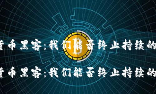 加密货币黑客：我们能否终止持续的损失？

加密货币黑客：我们能否终止持续的损失？