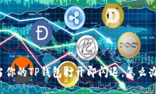 当你的TP钱包打开即闪退，怎么办？