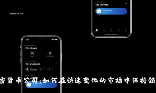 顶级加密货币公司：如何在快速变化的市场中保持领先地位？
